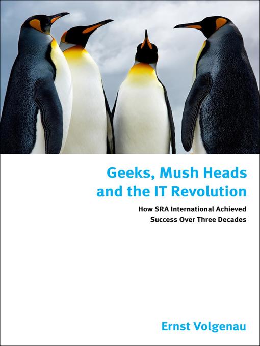 Title details for Geeks, Mush Heads and the IT Revolution by Ernst Volgenau - Available